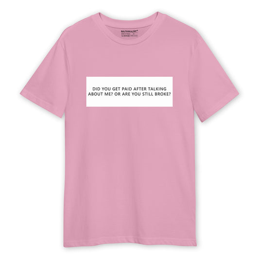 Did You Get Paid For Talking About Me? Unisex T- Shirt